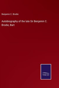 Autobiography of the late Sir Benjamin C. Brodie, Bart