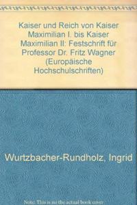 Kaiser Und Reich Von Kaiser Maximilian I. Bis Kaiser Maximilian II.