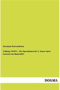 Feldzug 1870/71 - Die Operationen der I. Armee unter General von Manteuffel