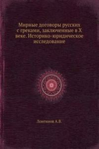 Mirnye dogovory russkih s grekami, zaklyuchennye v X veke. Istoriko-yuridicheskoe issledovanie