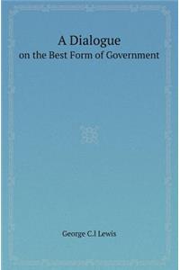 A Dialogue on the Best Form of Government