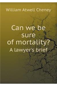 Can We Be Sure of Mortality? a Lawyer's Brief