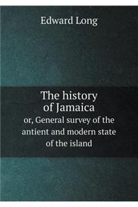 The History of Jamaica Or, General Survey of the Antient and Modern State of the Island