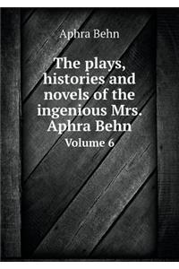 The Plays, Histories and Novels of the Ingenious Mrs. Aphra Behn Volume 6