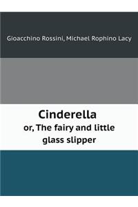 Cinderella Or, the Fairy and Little Glass Slipper