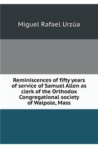 Reminiscences of fifty years of service of Samuel Allen as clerk of the Orthodox Congregational society of Walpole, Mass