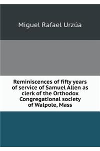 Reminiscences of Fifty Years of Service of Samuel Allen as Clerk of the Orthodox Congregational Society of Walpole, Mass