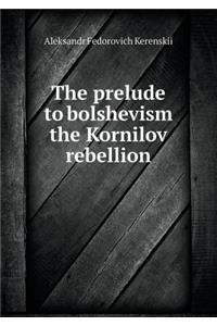 The prelude to bolshevism the Kornilov rebellion