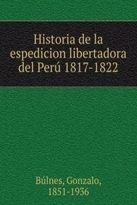 Historia de la espedicion libertadora del Peru 1817-1822