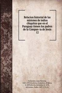 Relacion historial de las misiones de indios chiquitos que en el Paraguay tienen los padres de la Compania de Jesus