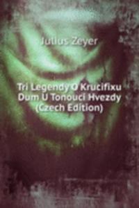 Tri Legendy O Krucifixu Dum U Tonouci Hvezdy (Czech Edition)