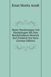 Meine Wanderungen Und Wandelungen Mit Dem Reichsfreiherrn Heinrich Karl Friedrich Von Stein (German Edition)