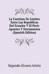 La Cuestion De Limites Entre Las Republicas Del Ecuador Y El Peru: Apuntes Y Documentos (Spanish Edition)