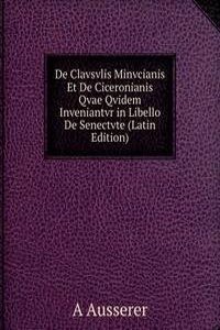 De Clavsvlis Minvcianis Et De Ciceronianis Qvae Qvidem Inveniantvr in Libello De Senectvte (Latin Edition)