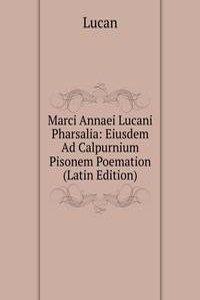 Marci Annaei Lucani Pharsalia: Eiusdem Ad Calpurnium Pisonem Poemation (Latin Edition)