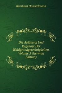 Die Ablosung Und Regelung Der Waldgrundgerechtigkeiten, Volume 3 (German Edition)