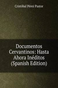 Documentos Cervantinos: Hasta Ahora Ineditos (Spanish Edition)