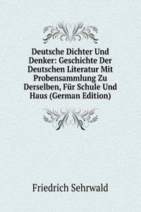 Deutsche Dichter Und Denker: Geschichte Der Deutschen Literatur Mit Probensammlung Zu Derselben, Fur Schule Und Haus (German Edition)