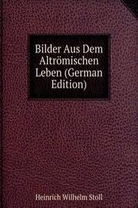 Bilder Aus Dem Altromischen Leben (German Edition)