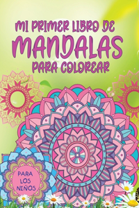 mi primer libro de mandalas para colorear: Increíble libro para colorear para niñas, niños y principiantes con patrones de mandala para relajarse