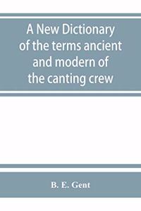 A new dictionary of the terms ancient and modern of the canting crew, in its several tribes of Gypsies, beggers, thieves, cheats, &. with an addition of some proverbs, phrases, figurative speeches