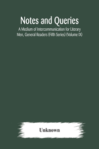 Notes and queries; A Medium of Intercommunication for Literary Men, General Readers (Fifth Series) (Volume IX)