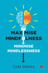 Maximise Mindfulness, Minimise Mindlessness
