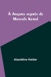 À Angora auprès de Mustafa Kemal