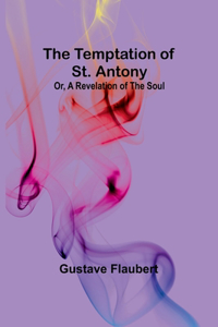 Temptation of St. Antony; Or, A Revelation of the Soul