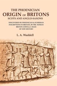 The Phoenician Origin of Britons Scots and Anglo-Saxons: Discovered by Phoenician & Sumerian Inscriptions in Britain, by Pre- Roman [Hardcover]