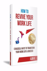How To Revive Your Work Life: 6 Magical Ways To Transform Your Work Life & Succeed