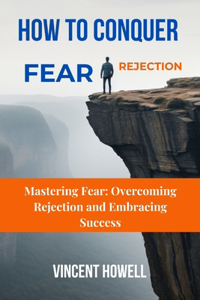 How to Conquer Fear & Rejection