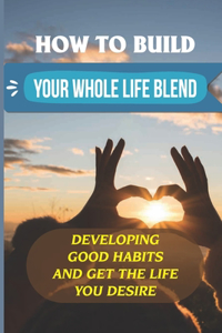 How To Build Your Whole Life Blend