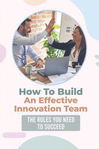 How To Build An Effective Innovation Team