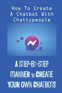 Step-By-Step Manner To Create Your Own Chatbots