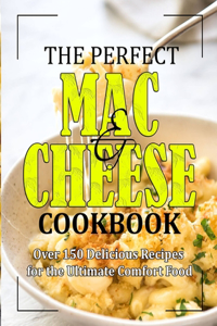 The Perfect Mac and Cheese Cookbook