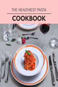 The Healthiest Pasta Cookbook