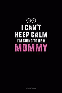 I Can't Keep Calm I'm Going To Be A Mommy