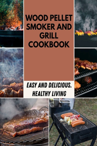 Wood Pellet Smoker And Grill Cookbook