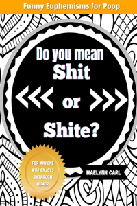 Do You Mean Shit or Shite?