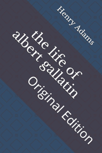 The life of albert gallatin: Original Edition