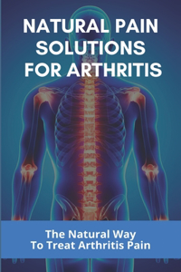 Natural Pain Solutions For Arthritis