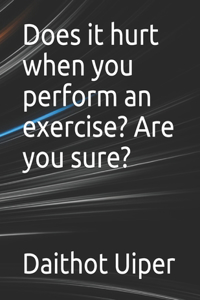 Does it hurt when you perform an exercise? Are you sure?