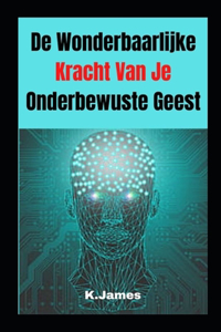 De Wonderbaarlijke Kracht Van Je Onderbewuste Geest