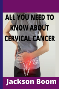 All You Need to Know about Cervical Cancer