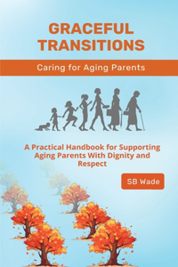 Graceful Transitions: Navigating the Journey With Aging Parents