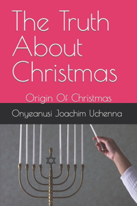Truth About Christmas: Origin Of Christmas