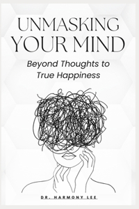 Unmasking Your Mind: Beyond Thoughts to True Happiness