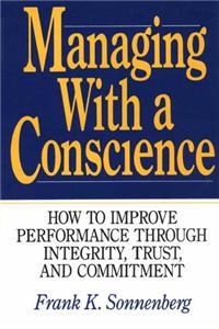 Managing with a Conscience: How to Improve Performance Through Integrity, Trust and Commitment