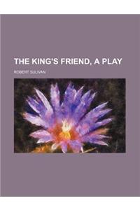 The King's Friend, a Play